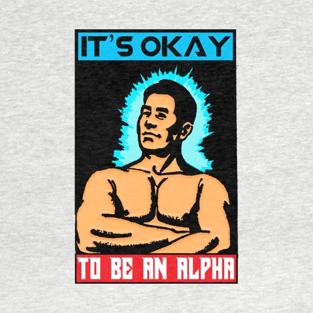 IT'S OK TO BE AN ALPHA by theanomalius_merch